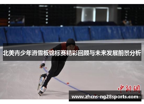 北美青少年滑雪板锦标赛精彩回顾与未来发展前景分析