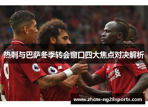 热刺与巴萨冬季转会窗口四大焦点对决解析