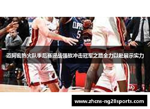 迈阿密热火队季后赛迎战强敌冲击冠军之路全力以赴展示实力