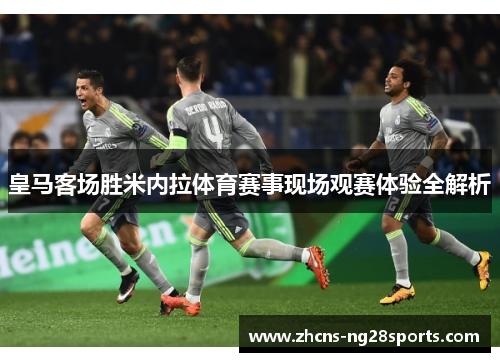 皇马客场胜米内拉体育赛事现场观赛体验全解析 皇马客场胜米内拉体育赛事现场观赛体验全解析