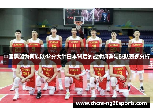 中国男篮为何能以42分大胜日本背后的战术调整与球队表现分析
