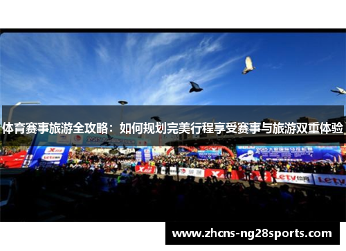 体育赛事旅游全攻略：如何规划完美行程享受赛事与旅游双重体验