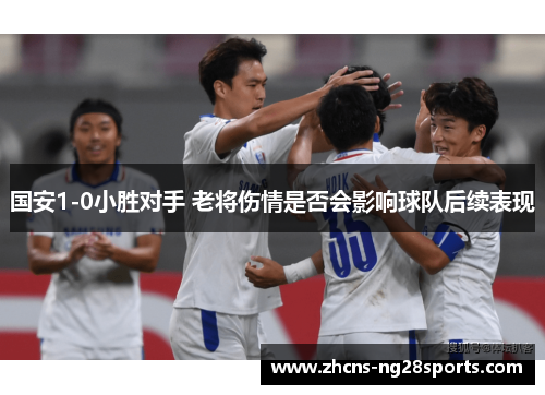 国安1-0小胜对手 老将伤情是否会影响球队后续表现