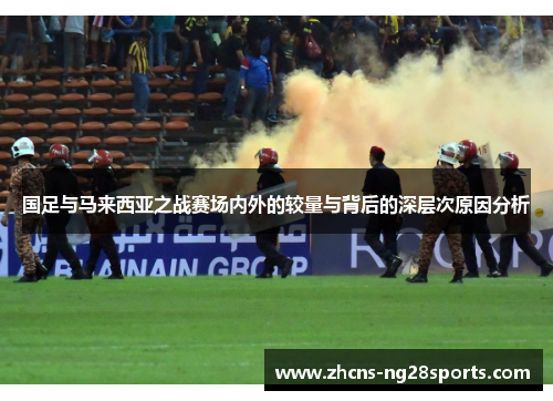 国足与马来西亚之战赛场内外的较量与背后的深层次原因分析 国足与马来西亚之战赛场内外的较量与背后的深层次原因分析