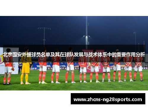 北京国安外援球员名单及其在球队发展与战术体系中的重要作用分析