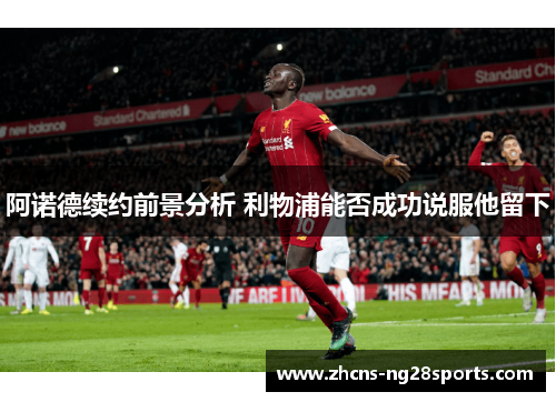 阿诺德续约前景分析 利物浦能否成功说服他留下