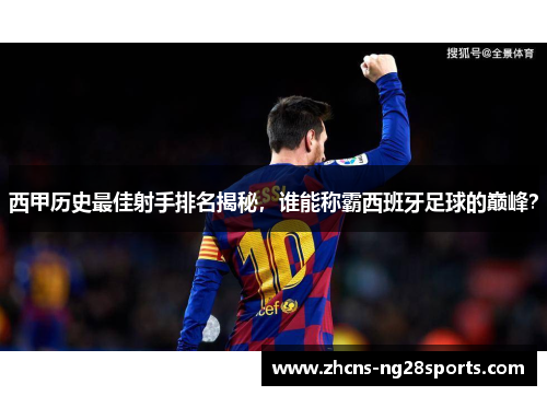 西甲历史最佳射手排名揭秘，谁能称霸西班牙足球的巅峰？