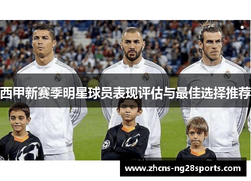 西甲新赛季明星球员表现评估与最佳选择推荐