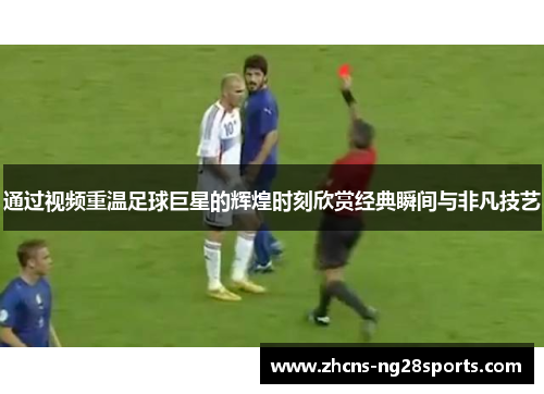 通过视频重温足球巨星的辉煌时刻欣赏经典瞬间与非凡技艺
