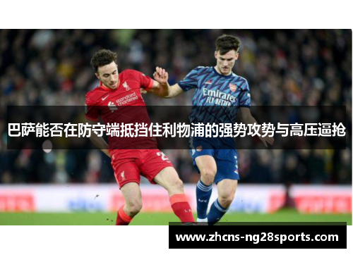 巴萨能否在防守端抵挡住利物浦的强势攻势与高压逼抢